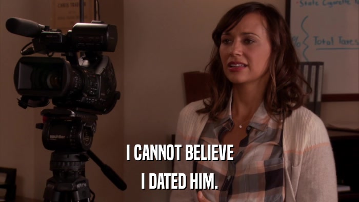I CANNOT BELIEVE I DATED HIM. 