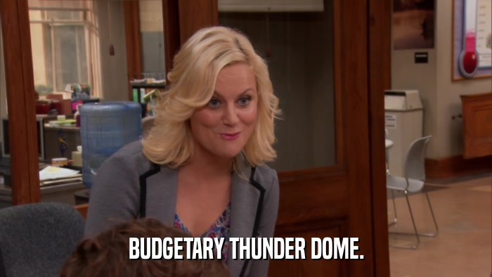 BUDGETARY THUNDER DOME.  