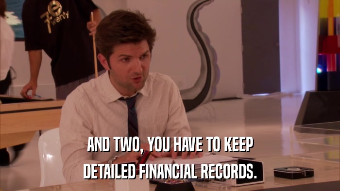 AND TWO, YOU HAVE TO KEEP DETAILED FINANCIAL RECORDS. 