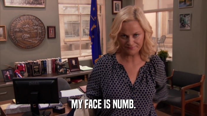 MY FACE IS NUMB.  