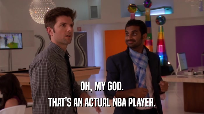 OH, MY GOD. THAT'S AN ACTUAL NBA PLAYER. 