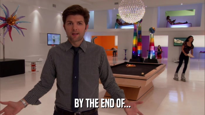 BY THE END OF...  