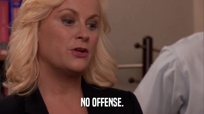 NO OFFENSE.  