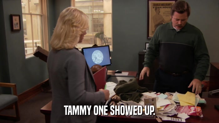 TAMMY ONE SHOWED UP.  