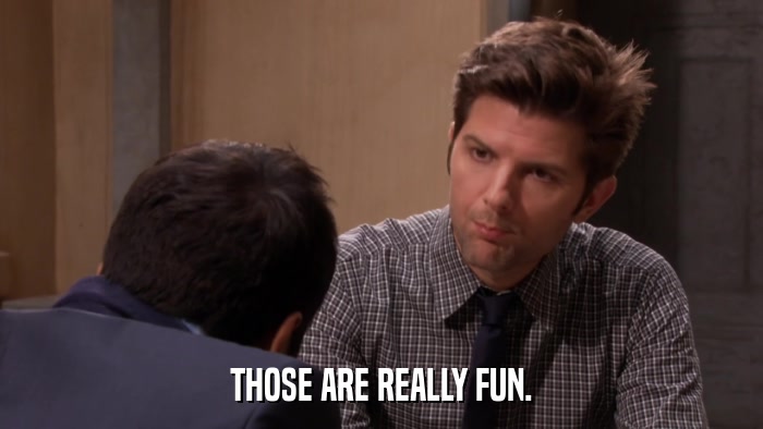 THOSE ARE REALLY FUN.  
