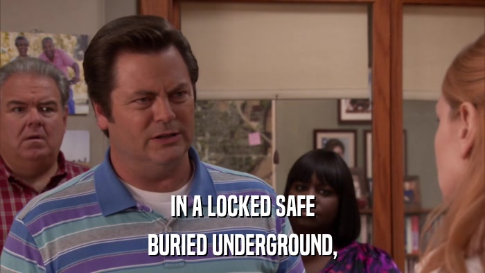 IN A LOCKED SAFE BURIED UNDERGROUND, 