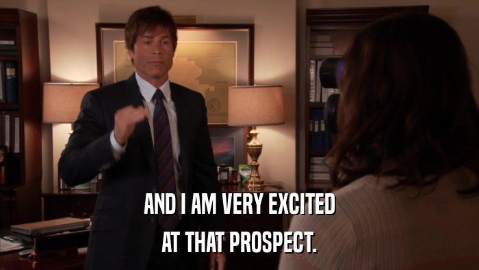 AND I AM VERY EXCITED AT THAT PROSPECT. 