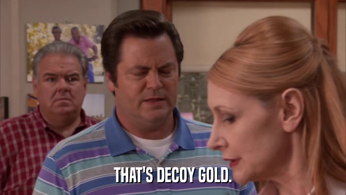 THAT'S DECOY GOLD.  