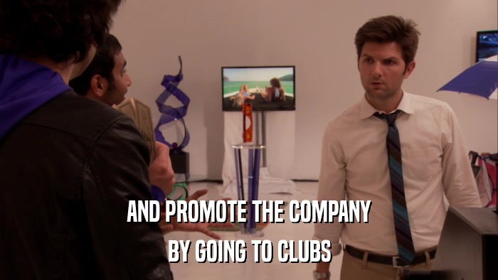 AND PROMOTE THE COMPANY BY GOING TO CLUBS 