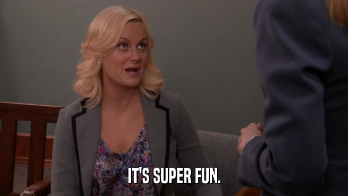 IT'S SUPER FUN.  