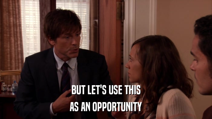 BUT LET'S USE THIS AS AN OPPORTUNITY 