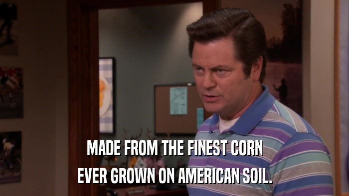 MADE FROM THE FINEST CORN EVER GROWN ON AMERICAN SOIL. 