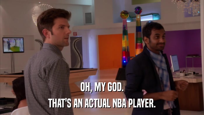OH, MY GOD. THAT'S AN ACTUAL NBA PLAYER. 