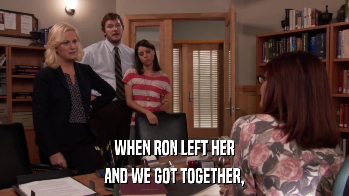 WHEN RON LEFT HER AND WE GOT TOGETHER, 