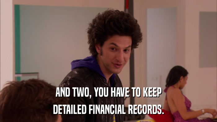 AND TWO, YOU HAVE TO KEEP DETAILED FINANCIAL RECORDS. 