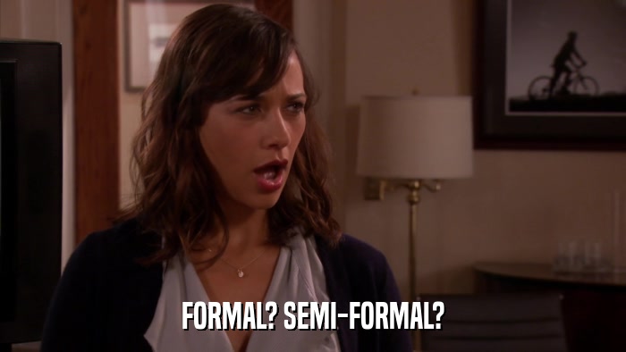 FORMAL? SEMI-FORMAL?  