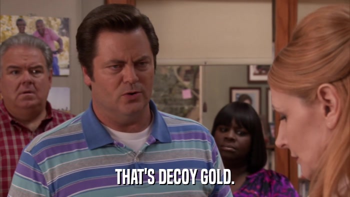 THAT'S DECOY GOLD.  