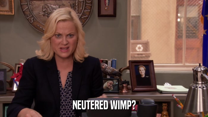 NEUTERED WIMP?  