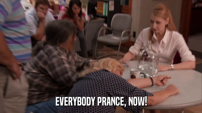 EVERYBODY PRANCE, NOW!  