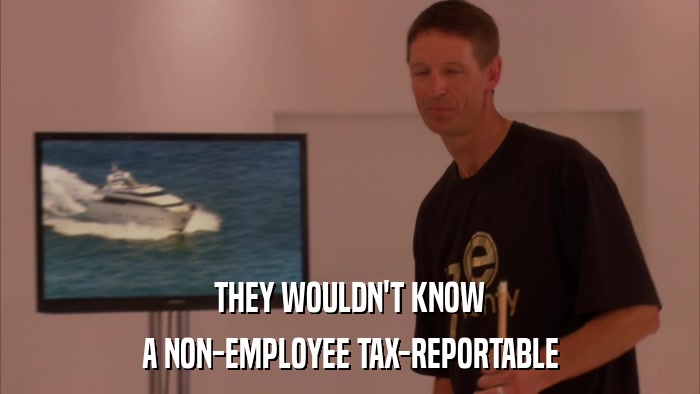 THEY WOULDN'T KNOW A NON-EMPLOYEE TAX-REPORTABLE 