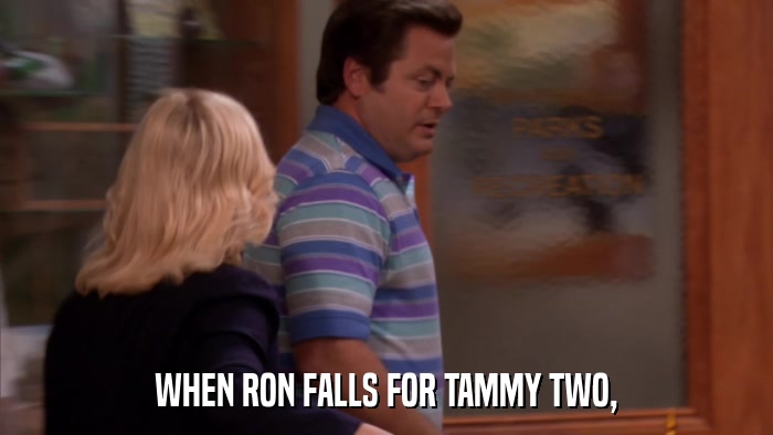 WHEN RON FALLS FOR TAMMY TWO,  