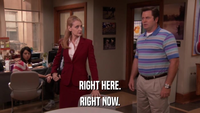 RIGHT HERE. RIGHT NOW. 