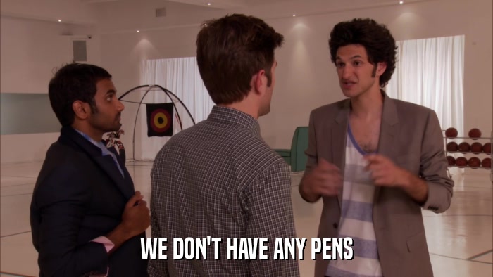 WE DON'T HAVE ANY PENS  