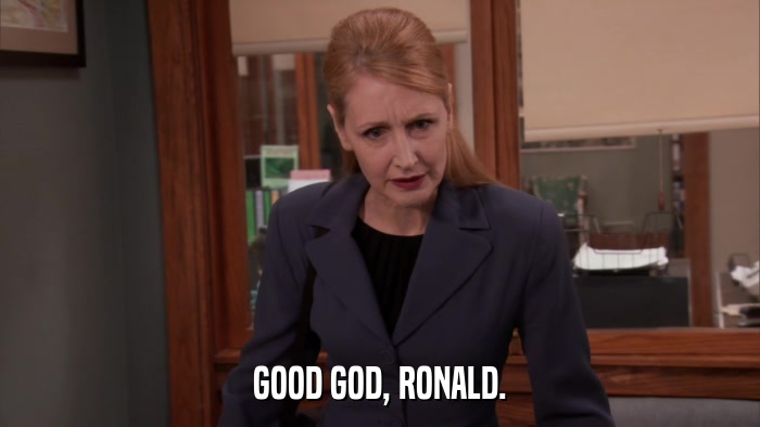 GOOD GOD, RONALD.  