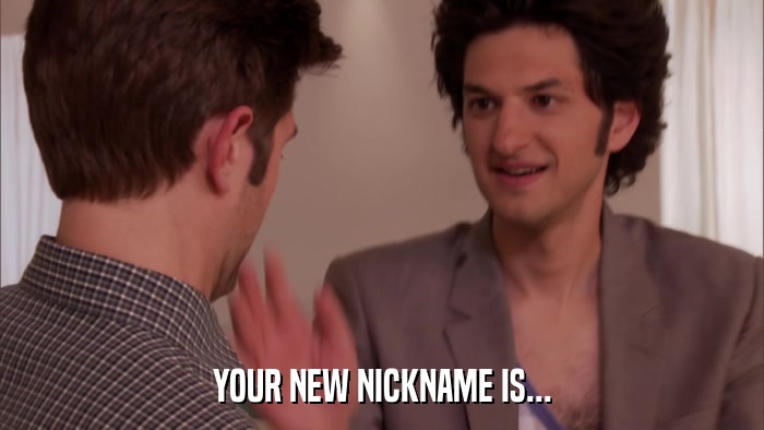 YOUR NEW NICKNAME IS...  