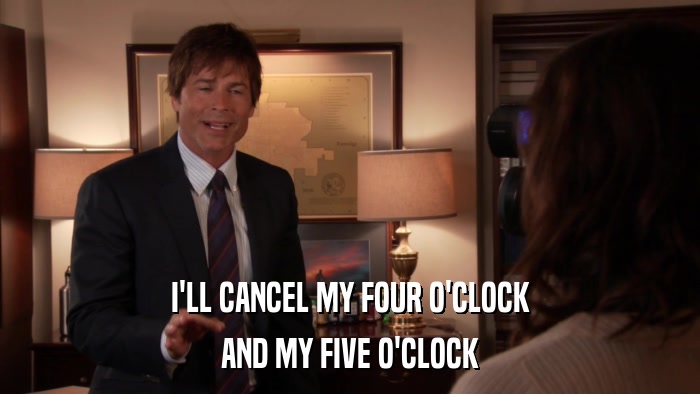 I'LL CANCEL MY FOUR O'CLOCK AND MY FIVE O'CLOCK 