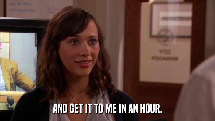 AND GET IT TO ME IN AN HOUR.  
