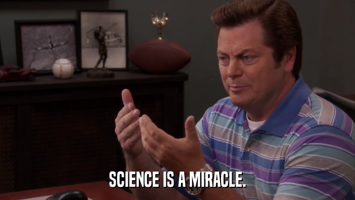 SCIENCE IS A MIRACLE.  