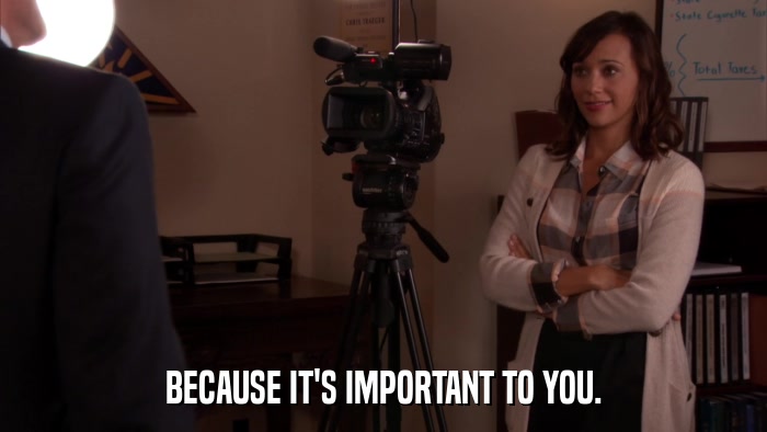 BECAUSE IT'S IMPORTANT TO YOU.  