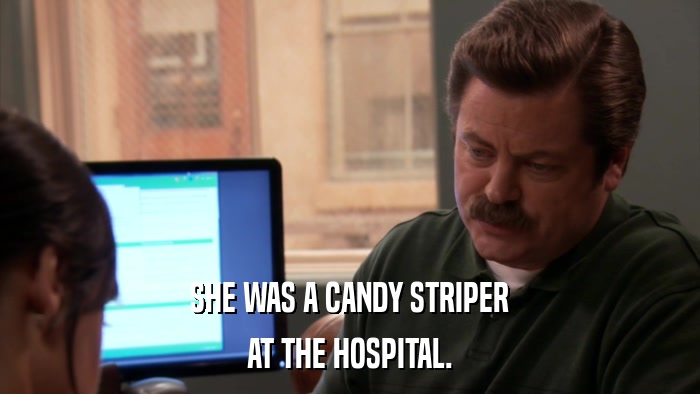 SHE WAS A CANDY STRIPER AT THE HOSPITAL. 