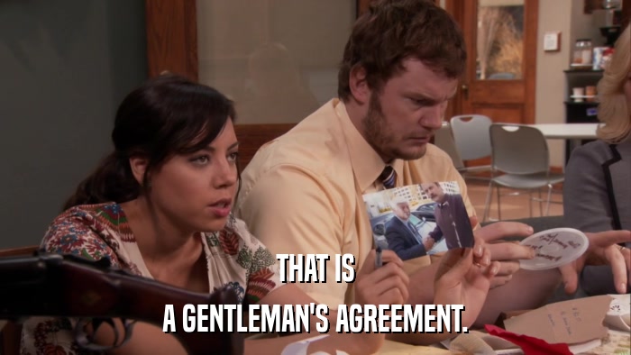 THAT IS A GENTLEMAN'S AGREEMENT. 