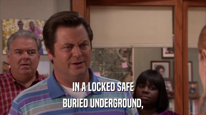 IN A LOCKED SAFE BURIED UNDERGROUND, 