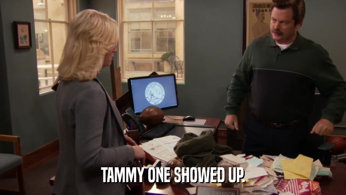 TAMMY ONE SHOWED UP.  