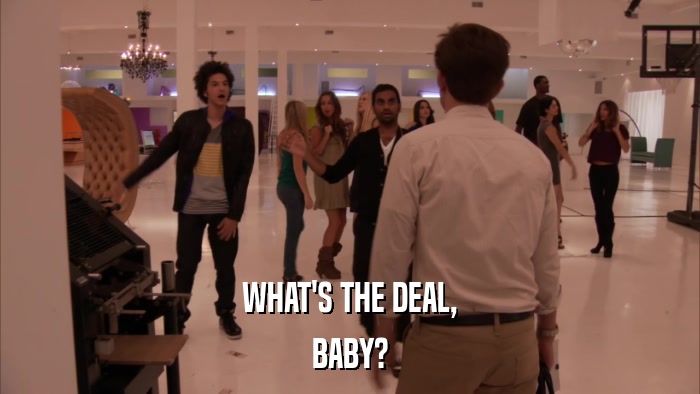 WHAT'S THE DEAL, BABY? 
