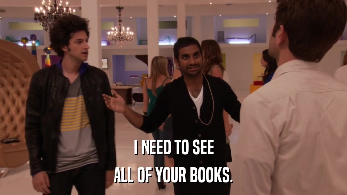 I NEED TO SEE ALL OF YOUR BOOKS. 