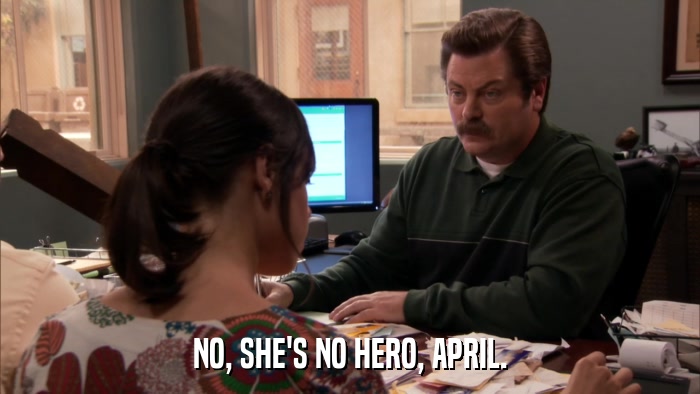 NO, SHE'S NO HERO, APRIL.  