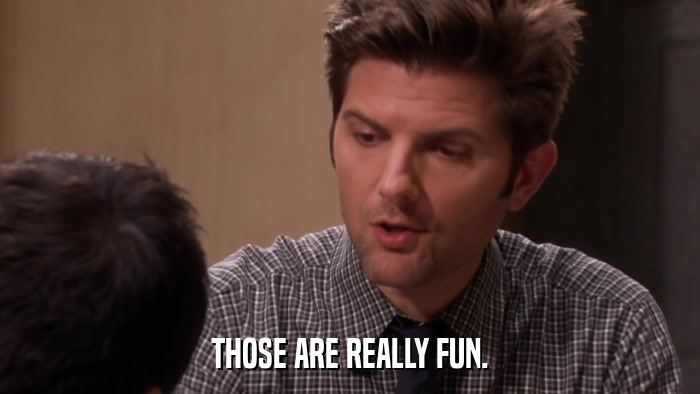 THOSE ARE REALLY FUN.  