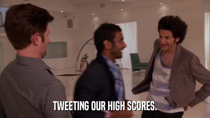 TWEETING OUR HIGH SCORES.  
