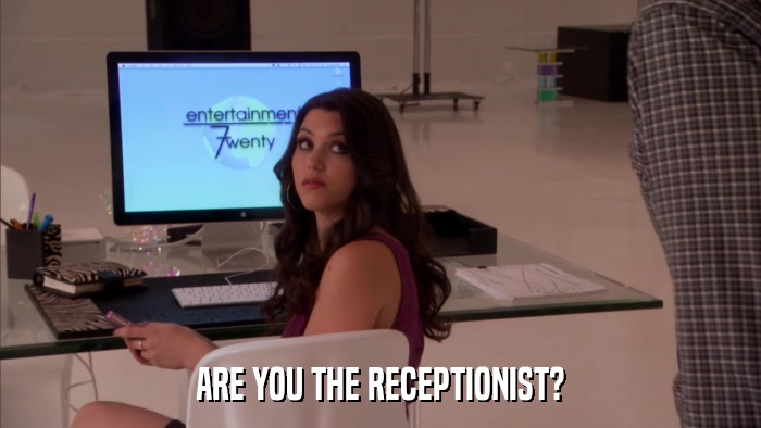 ARE YOU THE RECEPTIONIST?  