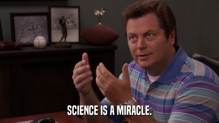 SCIENCE IS A MIRACLE.  