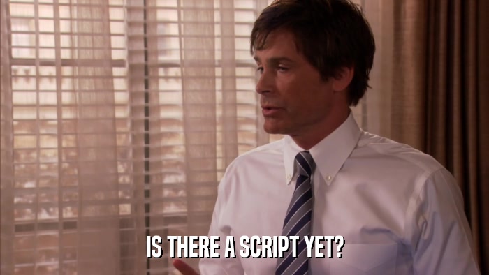 IS THERE A SCRIPT YET?  
