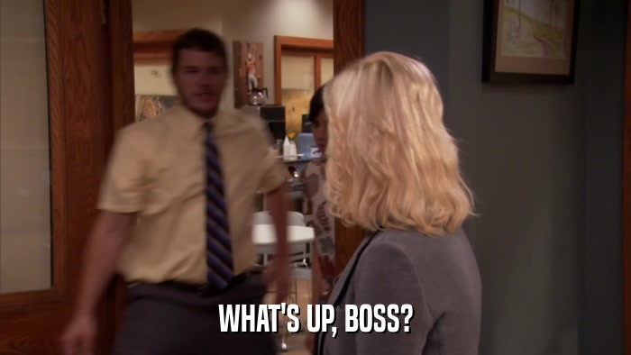 WHAT'S UP, BOSS?  