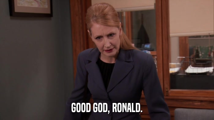 GOOD GOD, RONALD.  