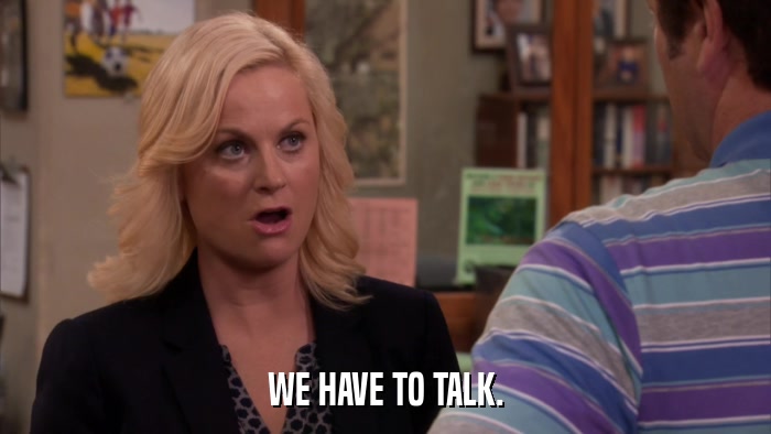 WE HAVE TO TALK.  