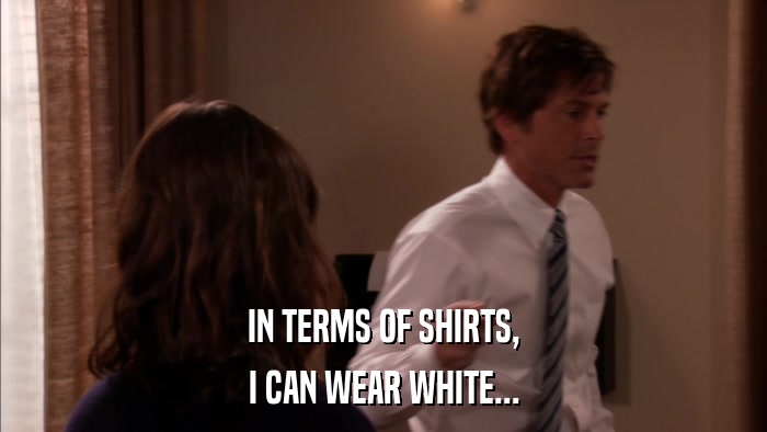IN TERMS OF SHIRTS, I CAN WEAR WHITE... 