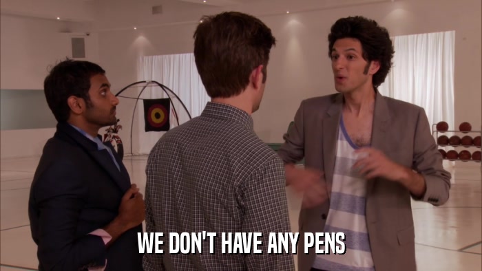 WE DON'T HAVE ANY PENS  
